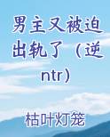 男主又被迫出轨了（逆ntr）