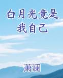 我的白月光的白月光的白月光竟是我自己